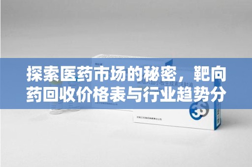 襄阳探索医药市场的秘密，靶向药回收价格表与行业趋势分析